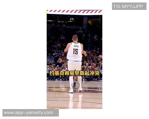 季前赛火药味十足约基奇与戈贝尔激烈对抗引发冲突